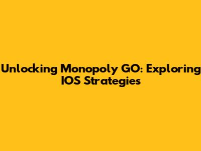 Unlocking Monopoly GO: Exploring IOS Strategies