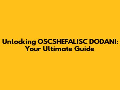 Unlocking OSCSHEFALISC DODANI: Your Ultimate Guide
