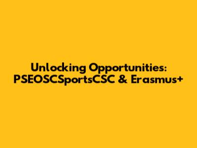 Unlocking Opportunities: PSEOSCSportsCSC & Erasmus+
