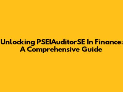 Unlocking PSEIAuditorSE In Finance: A Comprehensive Guide