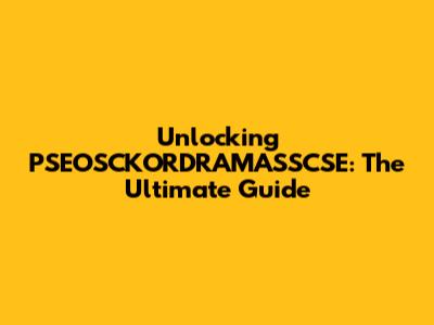 Unlocking PSEOSCKORDRAMASSCSE: The Ultimate Guide