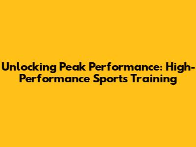 Unlocking Peak Performance: High-Performance Sports Training