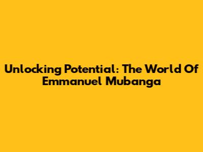 Unlocking Potential: The World Of Emmanuel Mubanga