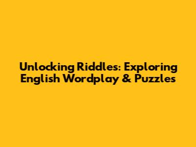 Unlocking Riddles: Exploring English Wordplay & Puzzles