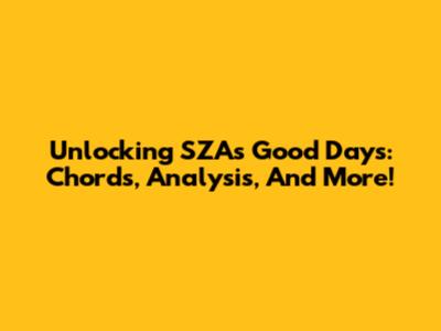 Unlocking SZA's 'Good Days': Chords, Analysis, And More!