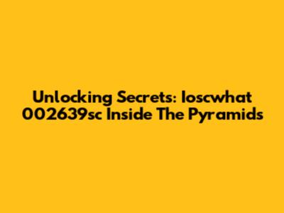 Unlocking Secrets: Ioscwhat 002639sc Inside The Pyramids