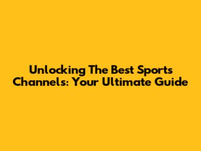 Unlocking The Best Sports Channels: Your Ultimate Guide