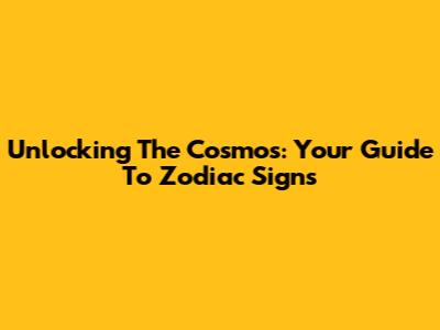 Unlocking The Cosmos: Your Guide To Zodiac Signs