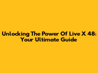 Unlocking The Power Of Live X 48: Your Ultimate Guide