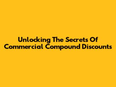 Unlocking The Secrets Of Commercial Compound Discounts