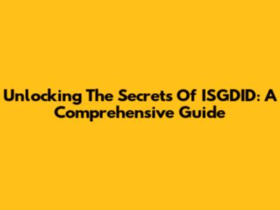 Unlocking The Secrets Of ISGDID: A Comprehensive Guide