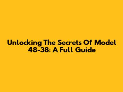 Unlocking The Secrets Of Model 48-38: A Full Guide