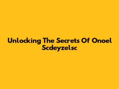 Unlocking The Secrets Of Onoel Scdeyzelsc