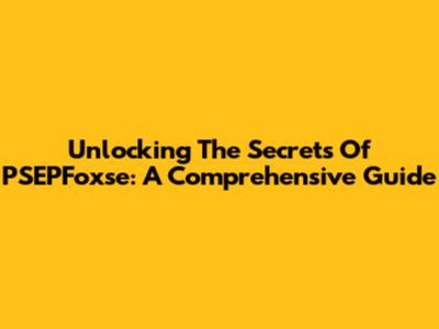 Unlocking The Secrets Of PSEPFoxse: A Comprehensive Guide