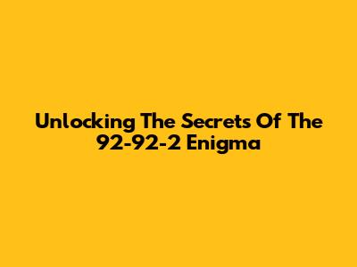 Unlocking The Secrets Of The 92-92-2 Enigma