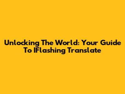 Unlocking The World: Your Guide To IFlashing Translate