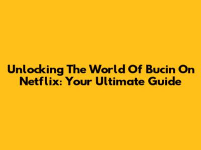 Unlocking The World Of Bucin On Netflix: Your Ultimate Guide