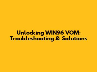 Unlocking WIN96 VOM: Troubleshooting & Solutions
