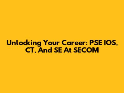 Unlocking Your Career: PSE IOS, CT, And SE At SECOM
