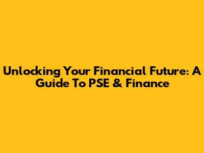 Unlocking Your Financial Future: A Guide To PSE & Finance
