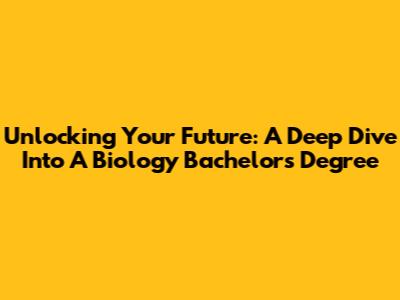 Unlocking Your Future: A Deep Dive Into A Biology Bachelor's Degree