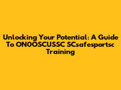 Unlocking Your Potential: A Guide To ON0OSCUSSC SCsafesportsc Training
