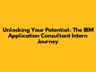 Unlocking Your Potential: The IBM Application Consultant Intern Journey