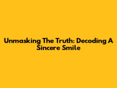 Unmasking The Truth: Decoding A Sincere Smile