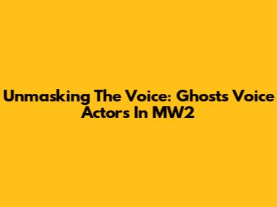 Unmasking The Voice: Ghost's Voice Actors In MW2