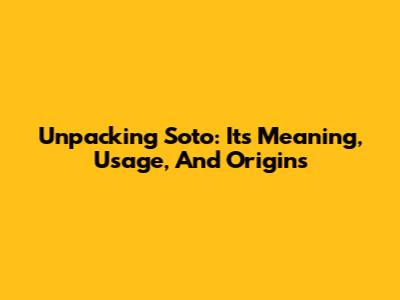 Unpacking 'Soto': Its Meaning, Usage, And Origins