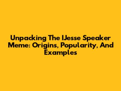 Unpacking The IJesse Speaker Meme: Origins, Popularity, And Examples