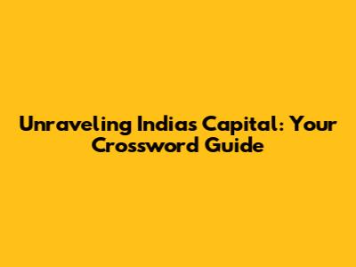 Unraveling India's Capital: Your Crossword Guide