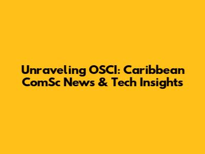 Unraveling OSCI: Caribbean ComSc News & Tech Insights