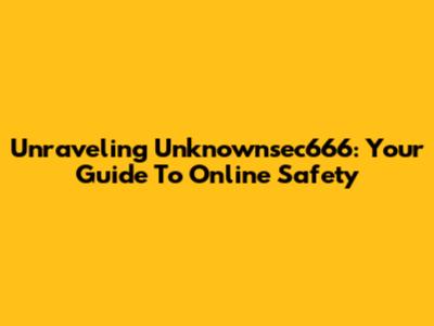 Unraveling Unknownsec666: Your Guide To Online Safety