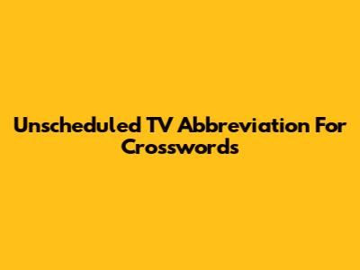 Unscheduled TV Abbreviation For Crosswords