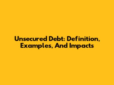 Unsecured Debt: Definition, Examples, And Impacts