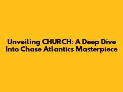 Unveiling 'CHURCH': A Deep Dive Into Chase Atlantic's Masterpiece