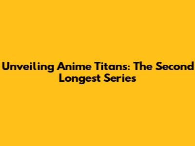 Unveiling Anime Titans: The Second Longest Series