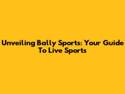 Unveiling Bally Sports: Your Guide To Live Sports