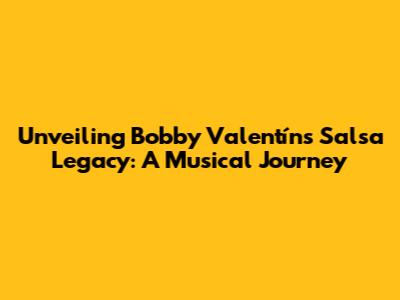 Unveiling Bobby Valentín's Salsa Legacy: A Musical Journey
