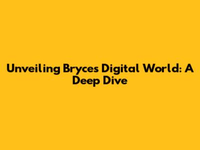 Unveiling Bryce's Digital World: A Deep Dive