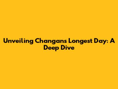Unveiling Chang'an's Longest Day: A Deep Dive