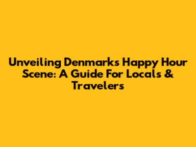 Unveiling Denmark's Happy Hour Scene: A Guide For Locals & Travelers