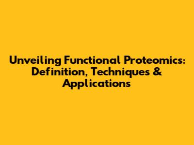 Unveiling Functional Proteomics: Definition, Techniques & Applications