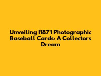 Unveiling I1871 Photographic Baseball Cards: A Collector's Dream