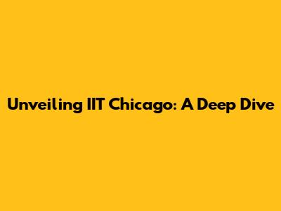 Unveiling IIT Chicago: A Deep Dive
