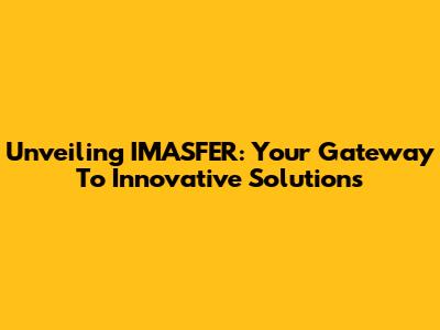 Unveiling IMASFER: Your Gateway To Innovative Solutions