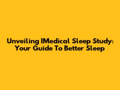 Unveiling IMedical Sleep Study: Your Guide To Better Sleep
