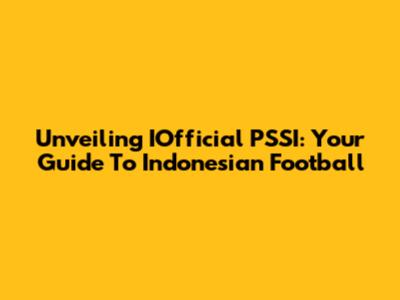 Unveiling IOfficial PSSI: Your Guide To Indonesian Football