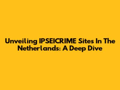 Unveiling IPSEICRIME Sites In The Netherlands: A Deep Dive